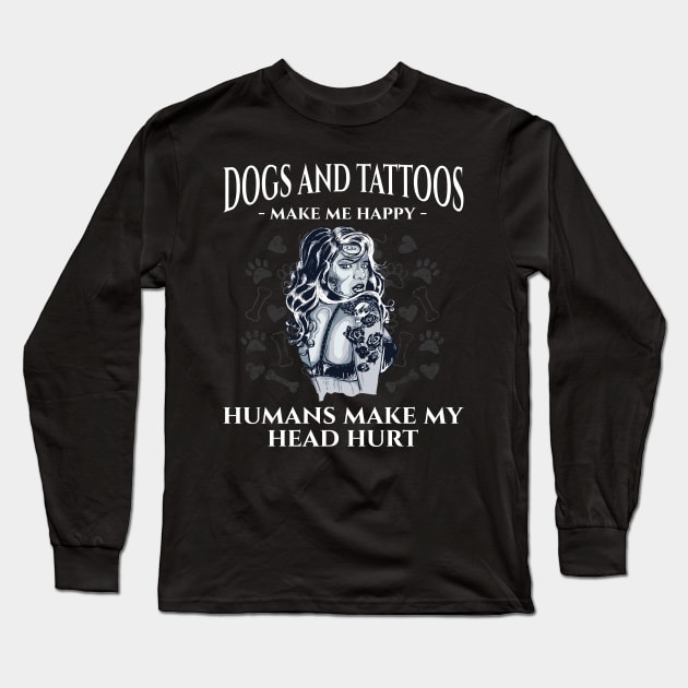 Dogs & Tattoos Make Me Happy Humans Make Me Head Hurt Long Sleeve T-Shirt by Zone32